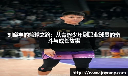 刘晓宇的篮球之路：从青涩少年到职业球员的奋斗与成长故事