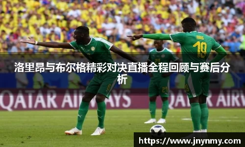 洛里昂与布尔格精彩对决直播全程回顾与赛后分析