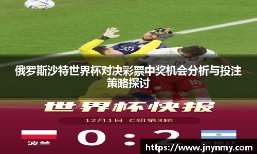 俄罗斯沙特世界杯对决彩票中奖机会分析与投注策略探讨